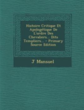 Paperback Histoire Critique Et Apologétique De L'ordre Des Chevaliers... Dits Templiers... [French] Book