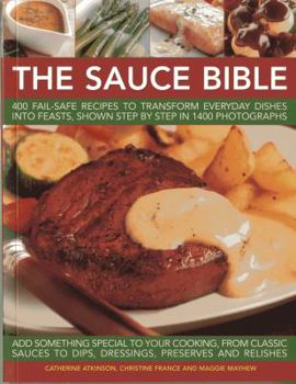 Paperback The Sauce Bible: 400 Fail-Safe Recipes to Transform Everyday Dishes Into Feasts, Shown Step by Step in 1400 Photographs Book
