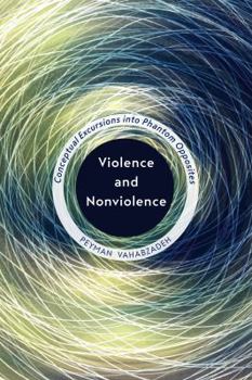 Paperback Violence and Nonviolence: Conceptual Excursions Into Phantom Opposites Book