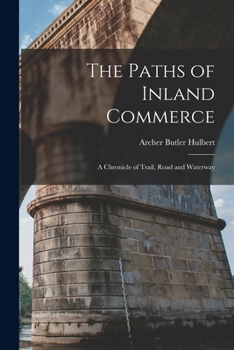 The Paths of Inland Commerce: A Chronicle of Trail, Road and Waterway - Book #21 of the Chronicles of America