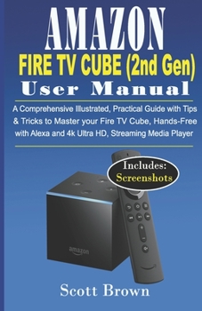 Paperback AMAZON FIRE TV CUBE (2nd Gen) USER MANUAL: A Comprehensive Illustrated, Practical Guide with Tips & Tricks to Master your Fire TV Cube, Hands-Free wit Book