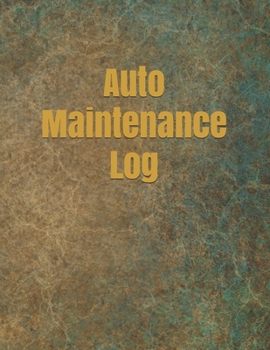 Auto Maintenance Log: Repair And Maintenance Record Book For Cars, Trucks, Motorcycles, Vehicles And Automotive 120 Pages