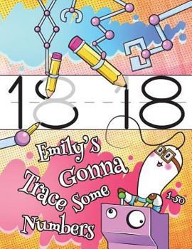 Paperback Emily's Gonna Trace Some Numbers 1-50: Personalized Practice Writing Numbers Book with Child's Name, Number Tracing Workbook, 50 Sheets of Practice Pa Book