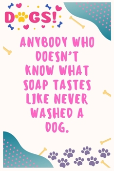 Paperback Anybody who doesn't know what soap tastes like never washed a dog: Journal Notebook for Dog Lover 6&#8242; x 9&#8242;, 100 Lined pages Book