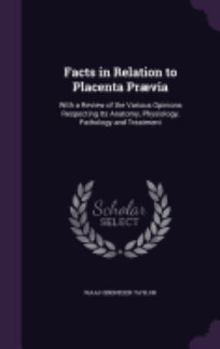 Hardcover Facts in Relation to Placenta Prævia: With a Review of the Various Opinions Respecting Its Anatomy, Physiology, Pathology and Treatment Book