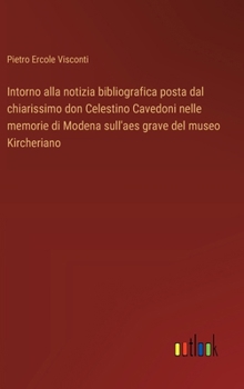 Hardcover Intorno alla notizia bibliografica posta dal chiarissimo don Celestino Cavedoni nelle memorie di Modena sull'aes grave del museo Kircheriano [Italian] Book