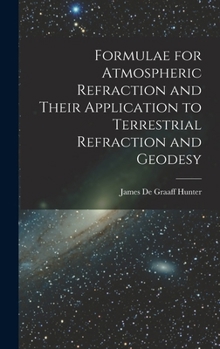 Hardcover Formulae for Atmospheric Refraction and Their Application to Terrestrial Refraction and Geodesy Book
