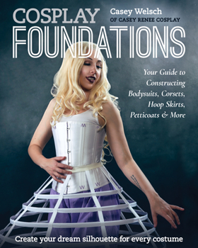 Paperback Cosplay Foundations: Your Guide to Constructing Bodysuits, Corsets, Hoop Skirts, Petticoats & More Book