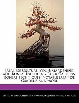 Paperback Japanese Culture, Vol. 4: Gardening and Bonsai Including Rock Gardens, Bonsai Techniques, Notable Japanese Gardens and More Book