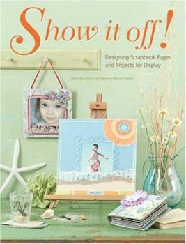 Paperback Show It Off!: Designing Scrapbook Pages and Projects for Display Book