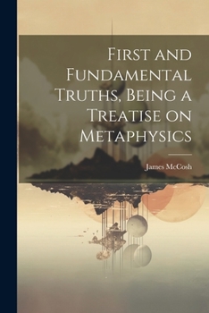 Paperback First and Fundamental Truths, Being a Treatise on Metaphysics Book