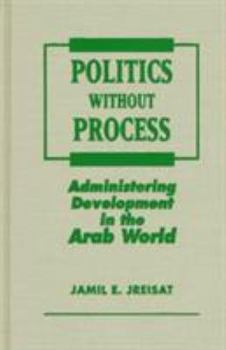 Hardcover Politics Without Process: Administering Development in the Arab World Book