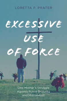 Hardcover Excessive Use of Force: One Mother's Struggle Against Police Brutality and Misconduct Book