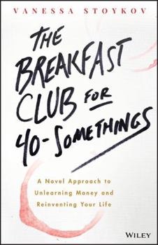 Paperback The Breakfast Club for 40-Somethings: A Novel Approach to Unlearning Money and Reinventing Your Life Book