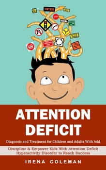 Attention Deficit: Diagnosis and Treatment for Children and Adults With Add (Discipline & Empower Kids With Attention Deficit Hyperactivi