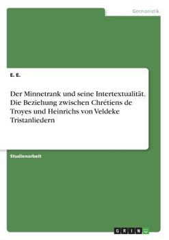 Paperback Der Minnetrank und seine Intertextualität. Die Beziehung zwischen Chrétiens de Troyes und Heinrichs von Veldeke Tristanliedern [German] Book