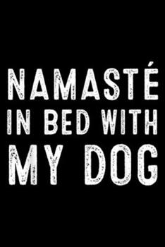 Namast� In Bed With My Dog: Namaste In Bed With My Dog s Funny Yoga Lover Hot Journal/Notebook Blank Lined Ruled 6x9 100 Pages