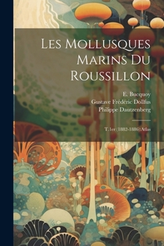 Paperback Les mollusques marins du Roussillon: T.1er (1882-1886): atlas [French] Book