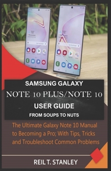 Paperback Samsung Galaxy Note 10 Plus/Note 10 User Guide from Soups to Nuts: The Ultimate Galaxy Note 10 Manual to Becoming a Pro; With Tips, Tricks and Trouble Book
