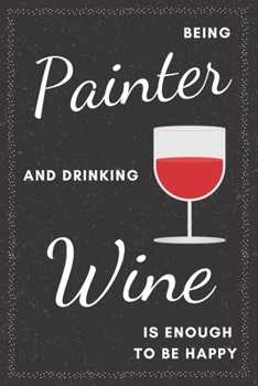 Painter & Drinking Wine Notebook: Funny Gifts Ideas for Men on Birthday Retirement or Christmas - Humorous Lined Journal to Writing