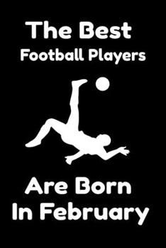 Paperback The Best Football Players Are Born In February: Journal Gifts For Women/Men/Colleagues/Friends. Notebook Birthday Gift for Football Players: Lined Not Book