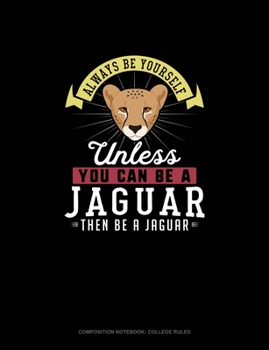Paperback Always Be Yourself Unless You Can Be A Jaguar Then Be A Jaguar: Composition Notebook - College Ruled Book