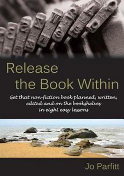 Paperback Release the Book Within: Get that non-fiction book planned, written, edited and on the bookshelves in eight easy lessons Book