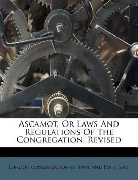 Paperback Ascamot, Or Laws And Regulations Of The Congregation. Revised Book