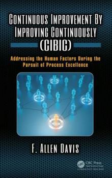Hardcover Continuous Improvement by Improving Continuously (Cibic): Addressing the Human Factors During the Pursuit of Process Excellence Book