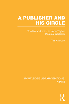 A Publisher and his Circle: The Life and Work of John Taylor, Keats' Publisher