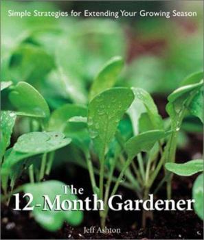 Paperback The 12-Month Gardener: Simple Strategies for Extending Your Growing Season Book