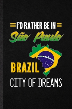 I'd Rather Be in Sao Paulo Brazil City of Dreams: Blank Funny Brazil Tourist Lined Notebook/ Journal For World Traveler Visitor, Inspirational Saying ... Birthday Gift Idea Personal 6x9 110 Pages