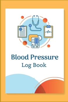 BLOOD PRESSURE LOG BOOK: Record & Monitor Blood Pressure at Home, Daily Personal Record and your health Monitor Tracking Numbers of Blood Pressure, Heart Rate, Weight, Temperature
