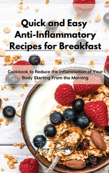 Hardcover Quick and Easy Anti-Inflammatory Recipes for Breakfast: Cookbook to Reduce the Inflammation of Your Body Starting From the Morning Book