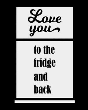 Paperback Love You To The Fridge And Back: The large (8x10) do-it-yourself blank recipe notebook to write down your 120 favorite recipes with Index Book