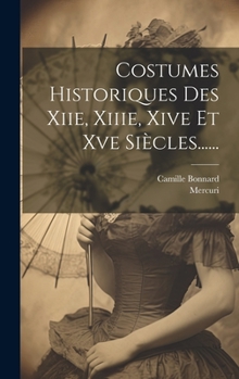 Hardcover Costumes Historiques Des Xiie, Xiiie, Xive Et Xve Siècles...... [French] Book