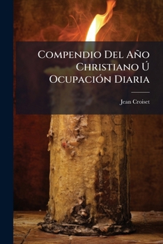 Paperback Compendio Del Año Christiano Ú Ocupación Diaria: Enero (189 P., 31 H. De Lám.)... [Spanish] Book
