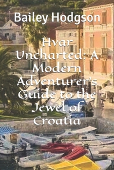 Paperback Hvar Uncharted: A Modern Adventurer's Guide to the Jewel of Croatia Book