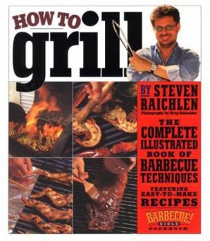 Hardcover How to Grill: The Complete Illustrated Book of Barbecue Techniques, a Barbecue Bible! Cookbook Book