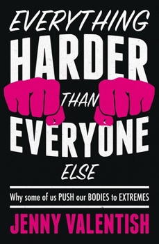 Hardcover Everything Harder Than Everyone Else: Why Some of Us Push Our Bodies to Extremes Book