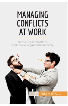 Paperback Managing Conflicts at Work: Diffuse tense situations and resolve arguments amicably Book