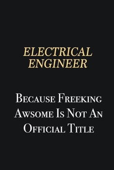 Paperback electrical engineer Because Freeking Awsome is not an official title: Writing careers journals and notebook. A way towards enhancement Book