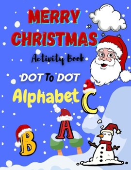 Paperback Merry Christmas Dot To Dot And Activity Book Alphabet: Merry Chrismas / Christmas Alphabet Dot To Dot Coloring And Letter Tracing Book /8.5* x *11/ Al Book