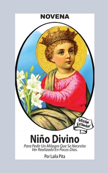 Novena De Niño Divino para Pedir un Milagro que se necesita ver Realizado en Pocos Días: Edición Estándar (Spanish Edition)
