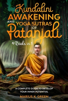 Paperback Kundalini Awakening and Yoga Sutras of Patanjali: Four Books in One. A Complete Guide to Develop Your Inner Potential Book