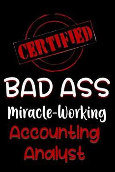 Paperback Certified Bad Ass Miracle-Working Accounting Analyst: Funny Gift Notebook for Employee, Coworker or Boss Book