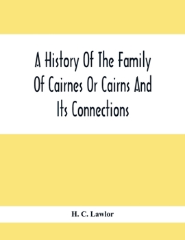 A History Of The Family Of Cairnes Or Cairns And Its Connections