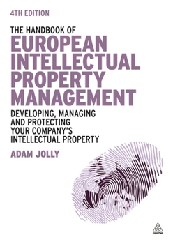 Hardcover The Handbook of European Intellectual Property Management: Developing, Managing and Protecting Your Company's Intellectual Property Book