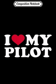 Composition Notebook: I love my pilot  Journal/Notebook Blank Lined Ruled 6x9 100 Pages