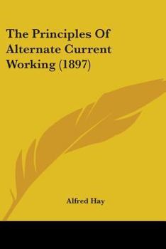 Paperback The Principles Of Alternate Current Working (1897) Book